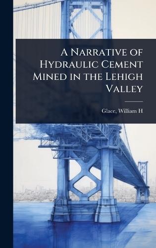 A Narrative of Hydraulic Cement Mined in the Lehigh Valley