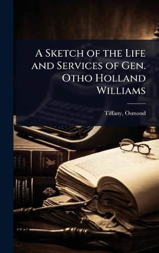 A Sketch of the Life and Services of Gen. Otho Holland Williams