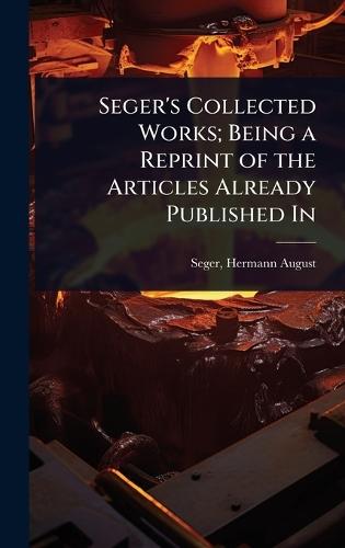 Seger's Collected Works; Being a Reprint of the Articles Already Published In