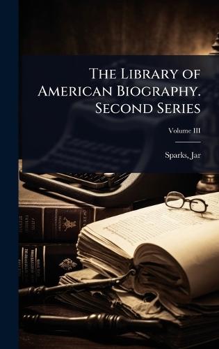The Library of American Biography. Second Series
