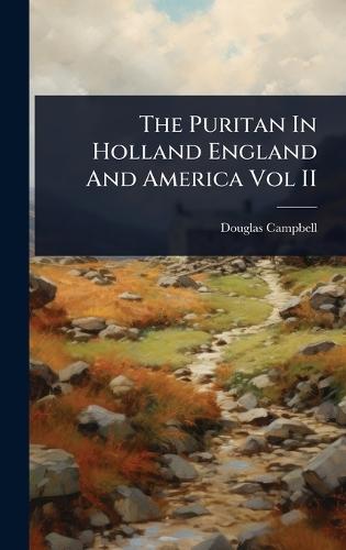 The Puritan In Holland England And America Vol II