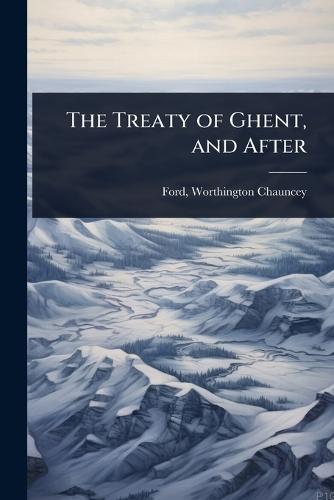 The Treaty of Ghent, and After