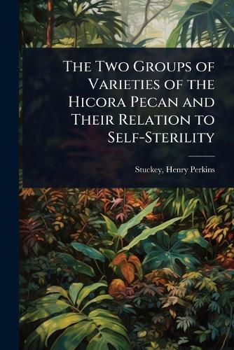 The Two Groups of Varieties of the Hicora Pecan and Their Relation to Self-Sterility