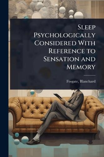 Sleep Psychologically Considered With Reference to Sensation and Memory