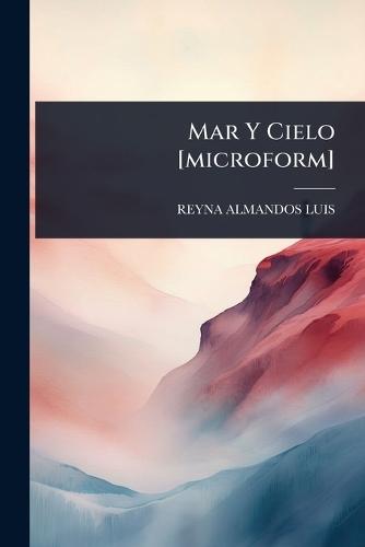 Mar Y Cielo [microform]
