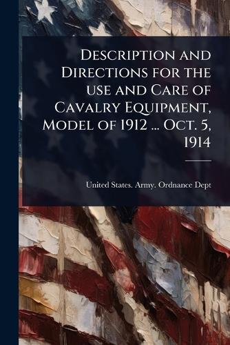 Description and Directions for the use and Care of Cavalry Equipment, Model of 1912 ... Oct. 5, 1914