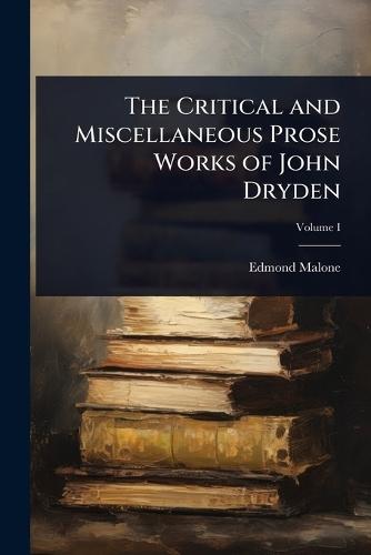 The Critical and Miscellaneous Prose Works of John Dryden