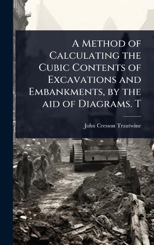 A Method of Calculating the Cubic Contents of Excavations and Embankments, by the aid of Diagrams. T