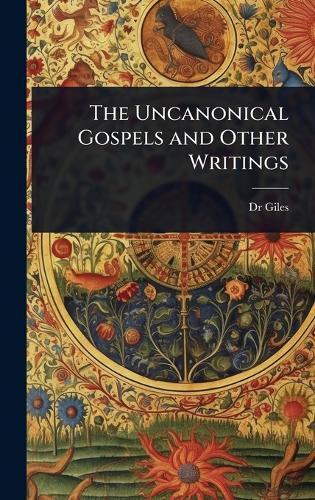 The Uncanonical Gospels and Other Writings