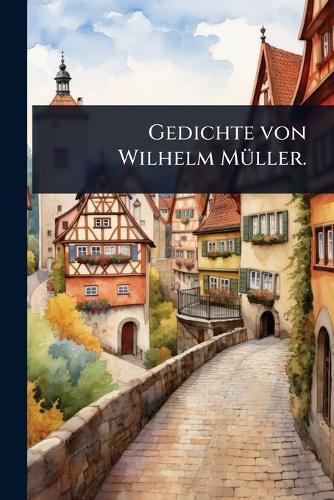 Gedichte von Wilhelm MÃ1/4ller.