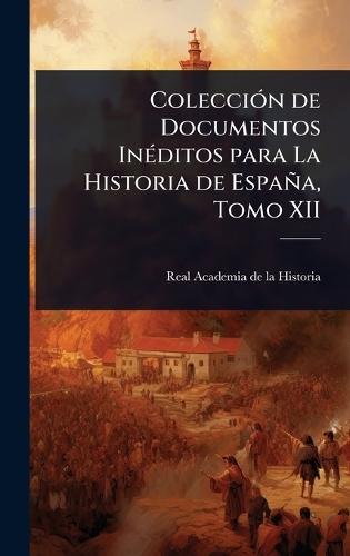 ColecciÃ3n de Documentos InÃ(c)ditos para La Historia de España, Tomo XII