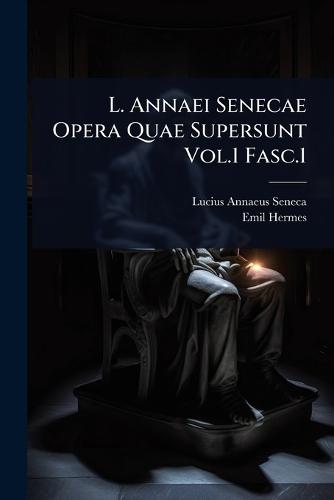 L. Annaei Senecae Opera Quae Supersunt Vol.1 Fasc.1