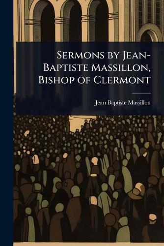 Sermons by Jean-Baptiste Massillon, Bishop of Clermont