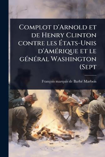 Complot d'Arnold et de Henry Clinton contre les Ãtats-Unis d'AmÃ(c)rique et le gÃ(c)nÃ(c)ral Washington (Sept