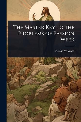 The Master Key to the Problems of Passion Week