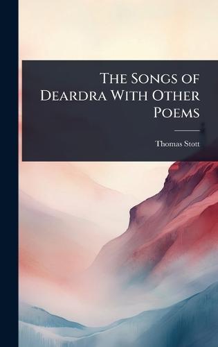 The Songs of Deardra With Other Poems