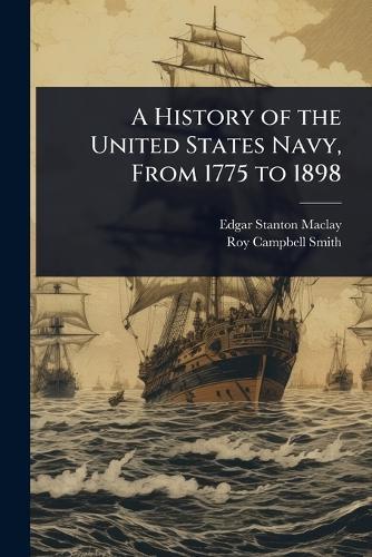 A History of the United States Navy, From 1775 to 1898