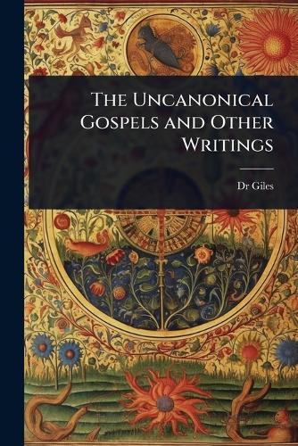 The Uncanonical Gospels and Other Writings