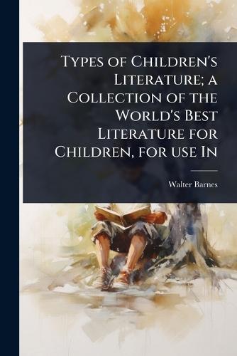 Types of Children's Literature; a Collection of the World's Best Literature for Children, for use In