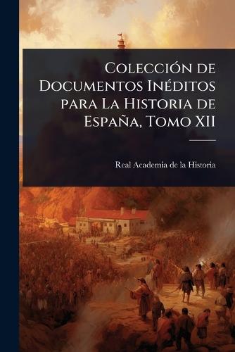 ColecciÃ3n de Documentos InÃ(c)ditos para La Historia de España, Tomo XII