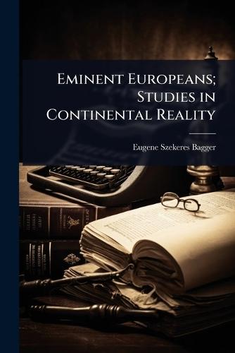 Eminent Europeans; Studies in Continental Reality