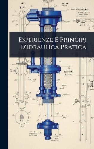 Esperienze E Principj D'Idraulica Pratica