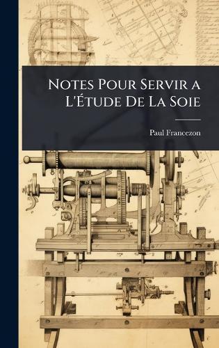 Notes Pour Servir a L'Ãtude De La Soie