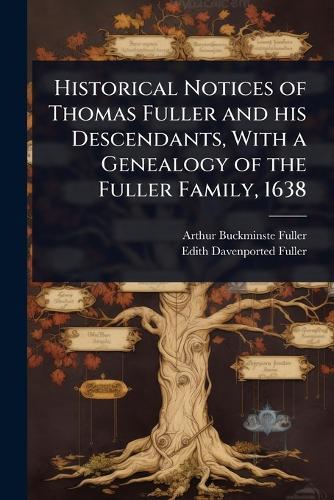 Historical Notices of Thomas Fuller and his Descendants, With a Genealogy of the Fuller Family, 1638
