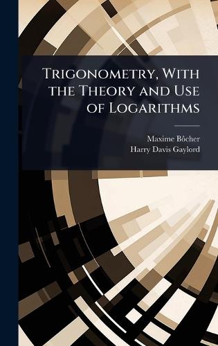 Trigonometry, With the Theory and Use of Logarithms