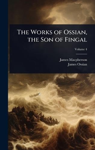 The Works of Ossian, the Son of Fingal