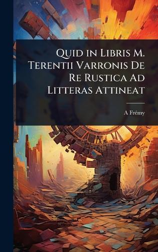 Quid in Libris M. Terentii Varronis De Re Rustica Ad Litteras Attineat
