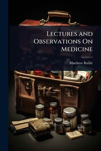 Lectures and Observations On Medicine