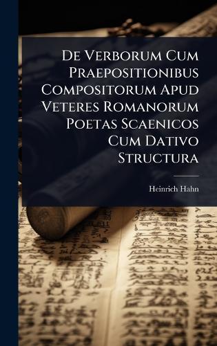 De Verborum Cum Praepositionibus Compositorum Apud Veteres Romanorum Poetas Scaenicos Cum Dativo Structura