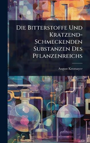Die Bitterstoffe Und Kratzend-Schmeckenden Substanzen Des Pflanzenreichs