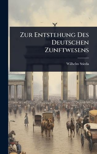 Zur Entstehung Des Deutschen Zunftwesens