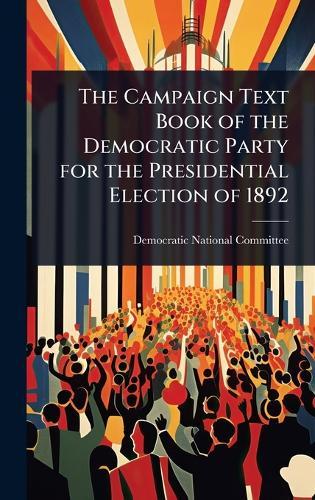 The Campaign Text Book of the Democratic Party for the Presidential Election of 1892