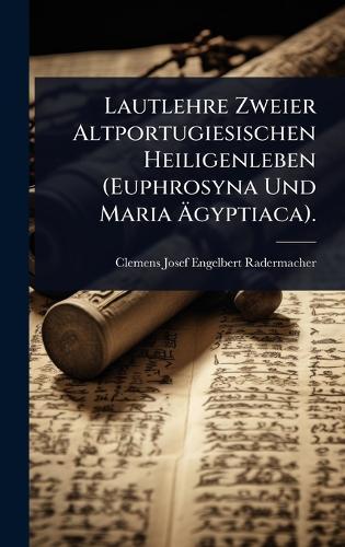 Lautlehre Zweier Altportugiesischen Heiligenleben (Euphrosyna Und Maria Ãgyptiaca).