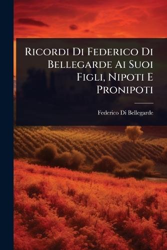 Ricordi Di Federico Di Bellegarde Ai Suoi Figli, Nipoti E Pronipoti