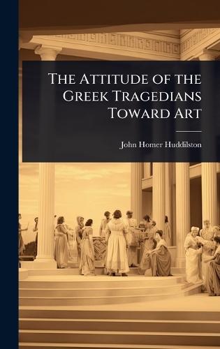 The Attitude of the Greek Tragedians Toward Art