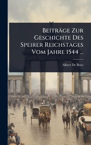 Beiträge Zur Geschichte Des Speirer Reichstages Vom Jahre 1544 ...