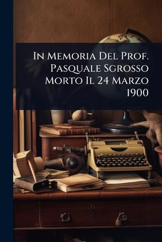 In Memoria Del Prof. Pasquale Sgrosso Morto Il 24 Marzo 1900