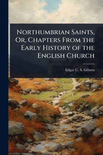 Northumbrian Saints, Or, Chapters From the Early History of the English Church