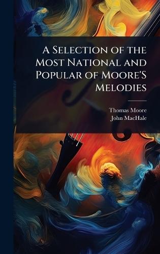 A Selection of the Most National and Popular of Moore'S Melodies