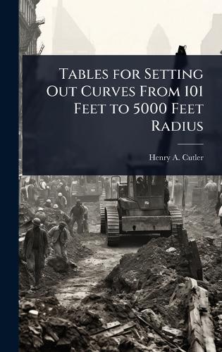 Tables for Setting Out Curves From 101 Feet to 5000 Feet Radius