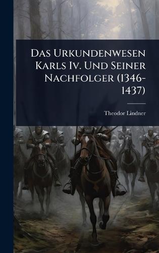 Das Urkundenwesen Karls Iv. Und Seiner Nachfolger (1346-1437)