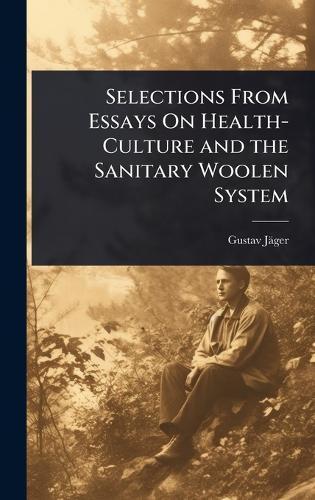Selections From Essays On Health-Culture and the Sanitary Woolen System