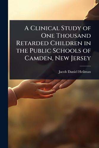 A Clinical Study of One Thousand Retarded Children in the Public Schools of Camden, New Jersey