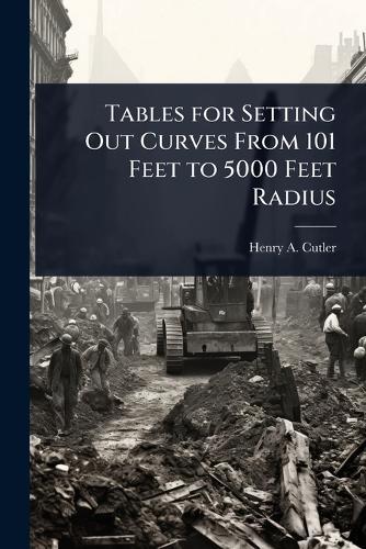 Tables for Setting Out Curves From 101 Feet to 5000 Feet Radius