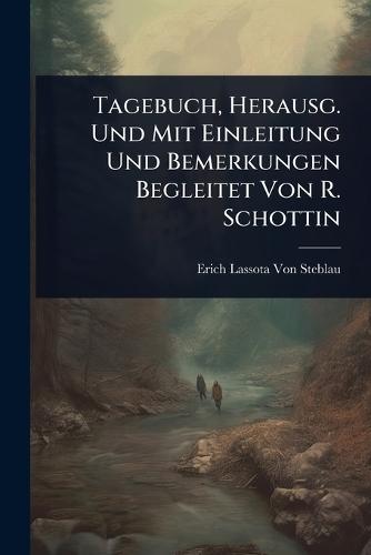 Tagebuch, Herausg. Und Mit Einleitung Und Bemerkungen Begleitet Von R. Schottin