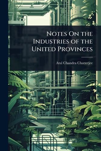 Notes On the Industries of the United Provinces